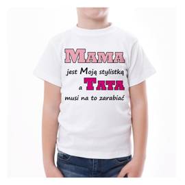 Mama jest Moją stylistką, a tata musi na to zarabiać - koszulka dziecięca